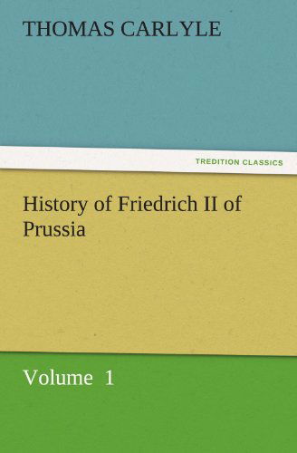 Cover for Thomas Carlyle · History of Friedrich II of Prussia: Volume  1 (Tredition Classics) (Taschenbuch) (2011)