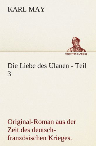 Cover for Karl May · Die Liebe Des Ulanen - Teil 3: Original-roman Aus Der Zeit Des Deutsch-französischen Krieges. (Tredition Classics) (German Edition) (Paperback Book) [German edition] (2012)