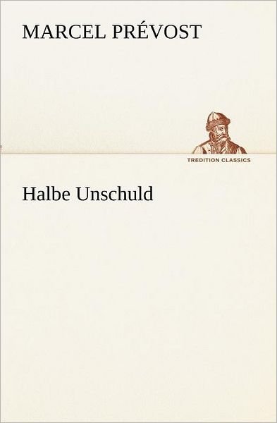 Cover for Marcel Prévost · Halbe Unschuld (Tredition Classics) (German Edition) (Paperback Book) [German edition] (2012)