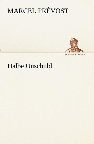 Halbe Unschuld (Tredition Classics) (German Edition) - Marcel Prévost - Books - tredition - 9783847236146 - May 4, 2012