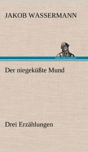 Cover for Jakob Wassermann · Der Niegekusste Mund. Drei Erzahlungen (Hardcover Book) [German edition] (2012)