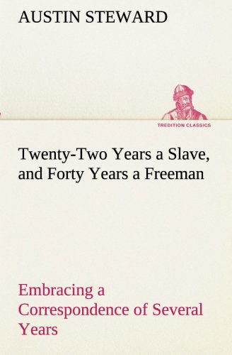 Twenty-two Years a Slave, and Forty Years a Freeman Embracing a Correspondence of Several Years, While President of Wilberforce Colony, London, Canada West (Tredition Classics) - Austin Steward - Books - tredition - 9783849191146 - January 13, 2013