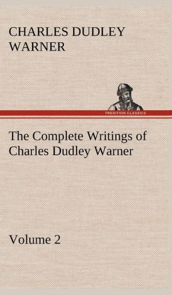 Cover for Charles Dudley Warner · The Complete Writings of Charles Dudley Warner - Volume 2 (Hardcover Book) (2013)