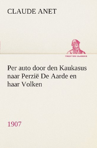 Cover for Claude Anet · Per auto door den Kaukasus naar Perzie De Aarde en haar Volken, 1907 (Paperback Book) [Dutch edition] (2013)