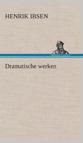 Dramatische Werken - Henrik Johan Ibsen - Kirjat - TREDITION CLASSICS - 9783849542146 - torstai 4. huhtikuuta 2013