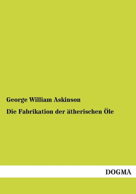 Cover for George William Askinson · Die Fabrikation der atherischen OEle (Taschenbuch) [German edition] (2012)