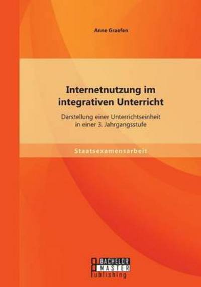 Cover for Anne Graefen · Internetnutzung Im Integrativen Unterricht: Darstellung Einer Unterrichtseinheit in Einer 3. Jahrgangsstufe (Pocketbok) [German edition] (2014)