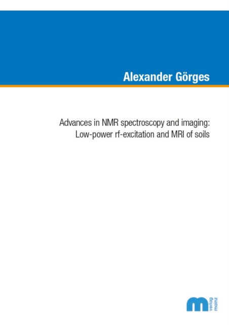 Cover for Gorges, Dr Alexander, Ph.D. · Advances in NMR spectoscopy and imaging: Low-power rf-excitation and MRI of soils (Paperback Book) (2021)