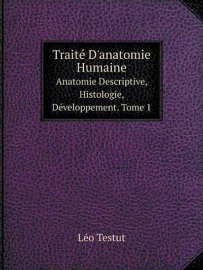 Cover for Léo Testut · Traité D'anatomie Humaine Anatomie Descriptive, Histologie, Développement. Tome 1 (Paperback Book) [French edition] (2014)