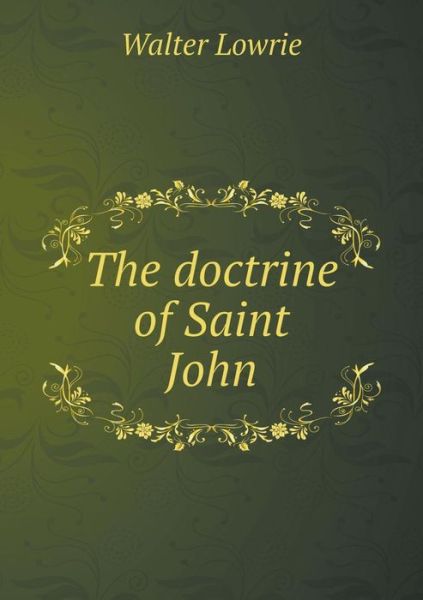 The Doctrine of Saint John - Walter Lowrie - Books - Book on Demand Ltd. - 9785519135146 - November 20, 2014