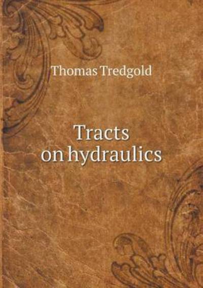 Tracts on Hydraulics - Thomas Tredgold - Books - Book on Demand Ltd. - 9785519177146 - January 23, 2015