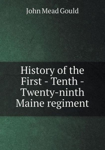 Cover for John Mead Gould · History of the First - Tenth - Twenty-ninth Maine Regiment (Paperback Book) (2015)