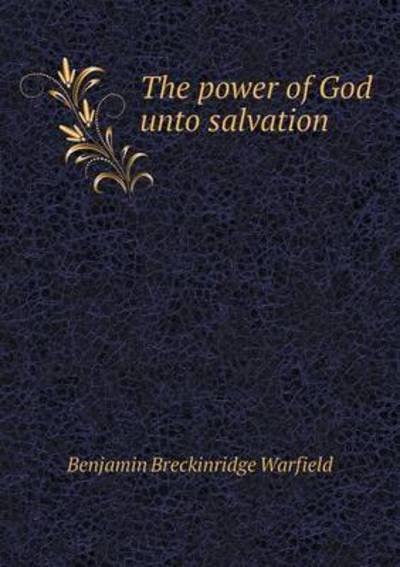 Cover for Benjamin Breckinridge Warfield · The Power of God Unto Salvation (Paperback Book) (2015)