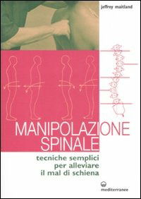 Manipolazione Spinale. Tecniche Semplici Per Alleviare Il Mal Di Schiena. Ediz. Illustrata - Jeffrey Maitland - Książki -  - 9788827220146 - 