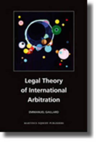 Cover for Emmanuel Gaillard · Legal Theory of International Arbitration (Paperback Book) (2010)