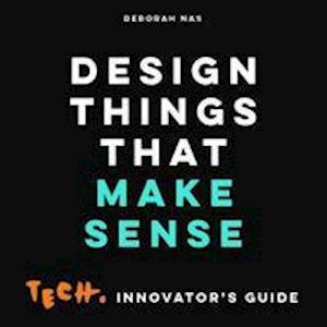Deborah Nas · Design Things that Make Sense: Tech. Innovator's Guide (Paperback Book) (2021)