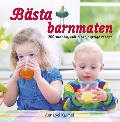 Bästa barnmaten: 200 snabba, enkla och nyttiga recept - Annabel Karmel - Kirjat - Tukan förlag - 9789177830146 - perjantai 9. helmikuuta 2018