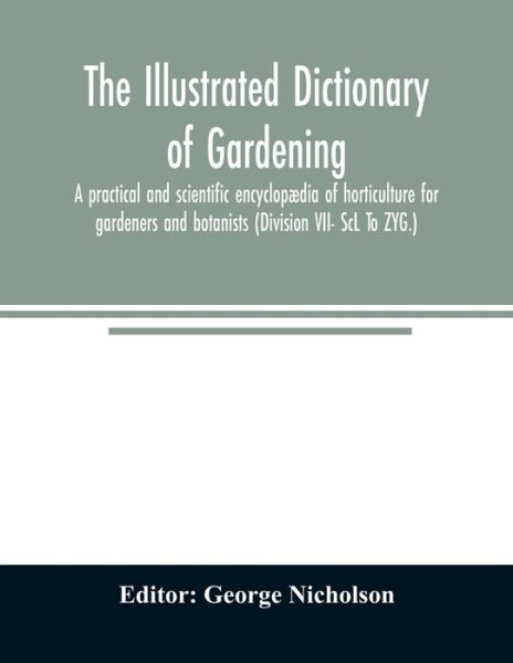 Cover for George Nicholson · The illustrated dictionary of gardening; a practical and scientific encyclopaedia of horticulture for gardeners and botanists (Division VII- ScL To ZYG.) (Paperback Book) (2020)