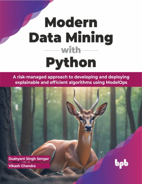 Cover for Dushyant Singh Sengar · Modern Data Mining with Python: A risk-managed approach to developing and deploying explainable and efficient algorithms using ModelOps (Paperback Book) (2024)