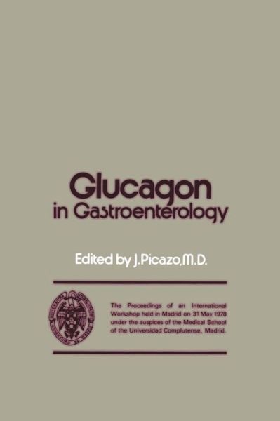 Cover for J Picazo · Glucagon in Gastroenterology: The Proceedings of an International Workshop held in Madrid on 31 May 1978 under the auspices of the Medical School of the Universidad Complutense, Madrid (Paperback Book) [Softcover reprint of the original 1st ed. 1979 edition] (2011)