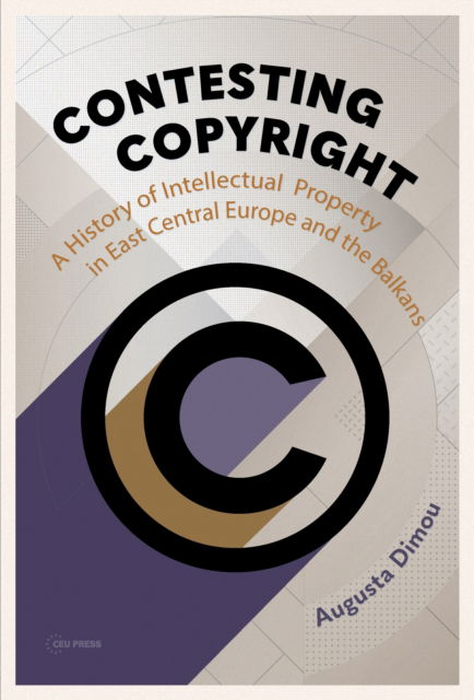 Cover for Dimou, Augusta (Chair of Comparative European History and Culture, University of Leipzig) · Contesting Copyright: A History of Intellectual Property in East Central Europe and the Balkans - Leipzig Studies on the History and Culture of East-Central Europe (Hardcover Book) (2025)