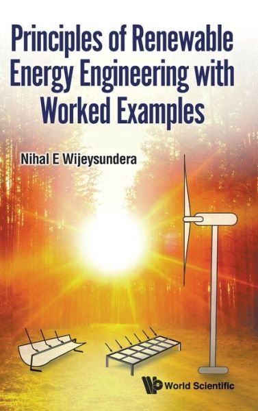 Cover for Wijeysundera, Nihal E (-) · Principles Of Renewable Energy Engineering With Worked Examples (Hardcover Book) (2022)