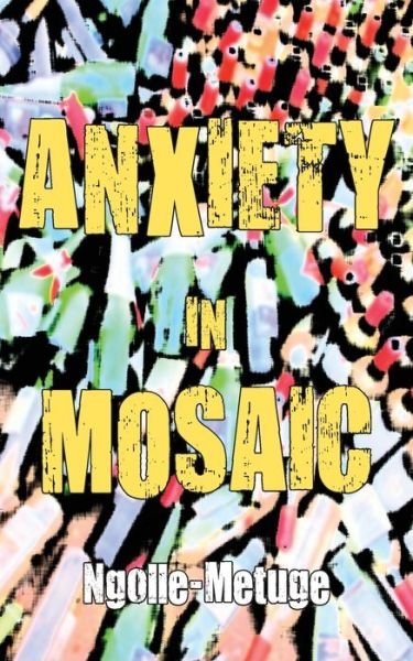 Anxiety in Mosaic - Ngolle-metuge - Books - Langaa RPCIG - 9789956578146 - October 12, 2010