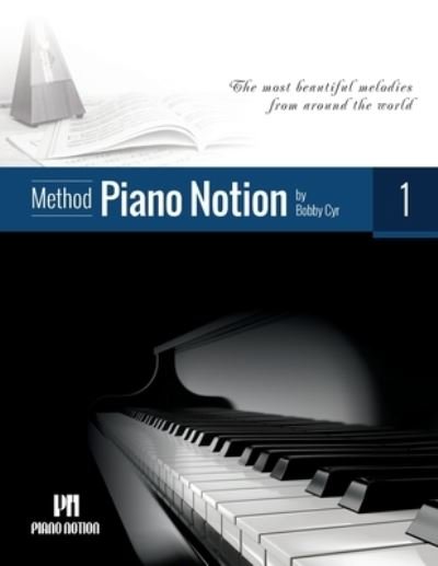 Cover for Cyr M.Mus Bobby Cyr M.Mus · Piano Notion Method Book One: The most beautiful melodies from around the world - Piano Notion Method / English (Sheet music) (2019)