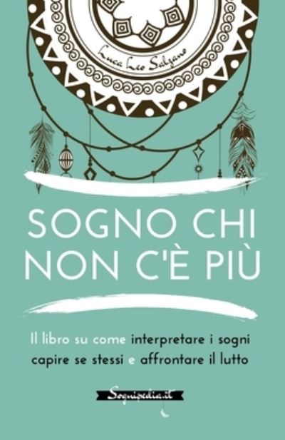 Cover for Luca Leo Salzano · Sogno chi non c'e piu: Il libro su come interpretare i sogni capire se stessi e affrontare il lutto (Paperback Book) (2021)