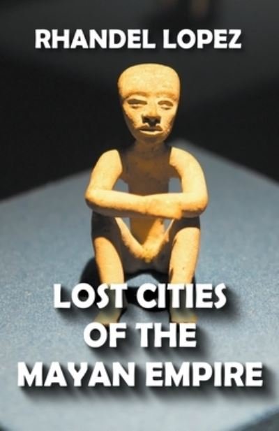 Cover for Rhandel Lopez · Lost Cities of the Mayan Empire (Paperback Book) (2022)