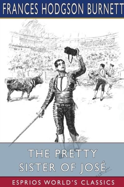 The Pretty Sister Of Jose (Esprios Classics) - Frances Hodgson Burnett - Books - Blurb - 9798210296146 - April 26, 2024