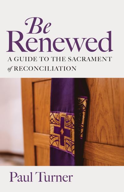 Be Renewed: A Guide to the Sacrament of Reconciliation - Paul Turner - Books - Liturgical Press - 9798400800146 - September 15, 2023