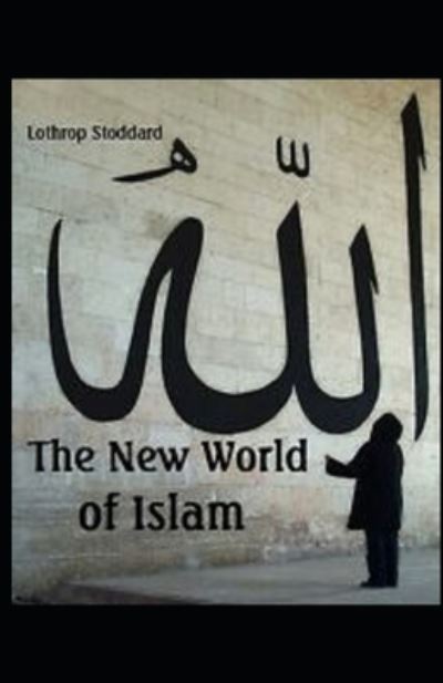 New World of Islam - Lothrop Stoddard - Books - INDEPENDENTLY PUBLISHED - 9798506856146 - May 19, 2021