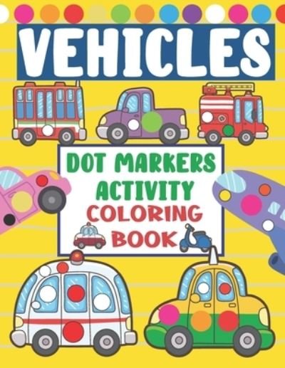 Cover for Dot Coloring · Vehicles Dot Markers Activity Coloring Book: Dot Coloring Book For Kids &amp; Toddlers - Kindergarten Activities - Gifts for Toddlers And Kids (Pocketbok) (2021)