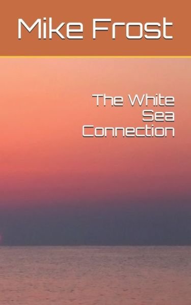 Cover for Mike Frost · The White Sea Connection (Pocketbok) (2020)