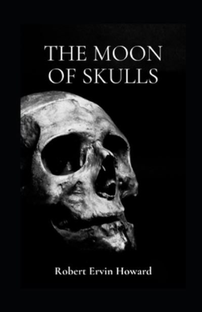 Cover for Robert Ervin Howard · The Moon of Skulls Illustrated (Paperback Book) (2021)