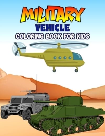 Military Vehicle Coloring Book for Kids: Creative, Fun and Unique Coloring Activity Book for Beginner, Toddler, Preschooler & Kids - Ages 4-8 - Pixelart Studio - Książki - Independently Published - 9798726959146 - 23 marca 2021