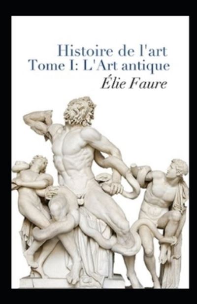 Histoire de l'art - Tome I - Elie Faure - Books - Independently Published - 9798745673146 - April 28, 2021