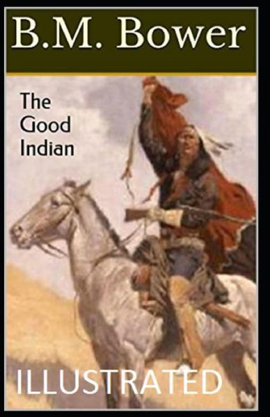 The Good Indian Illustrated - B M Bower - Książki - Independently Published - 9798747707146 - 2 maja 2021