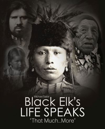 Black Elk's Life Speaks: That Much More - Michael Taylor - Books - Kendall/Hunt Publishing Co ,U.S. - 9798765709146 - January 18, 2023