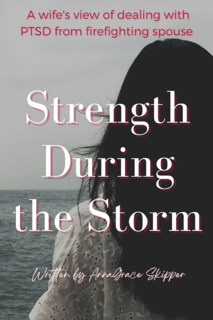 Cover for Annagrace Skipper · Strength During the Storm: A wife's view of dealing with PTSD from firefighting spouse (Paperback Book) (2022)