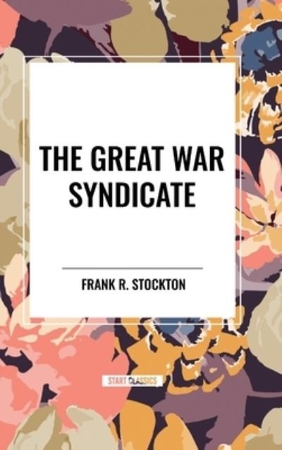 Cover for Frank R Stockton · The Great War Syndicate (Gebundenes Buch) (2024)