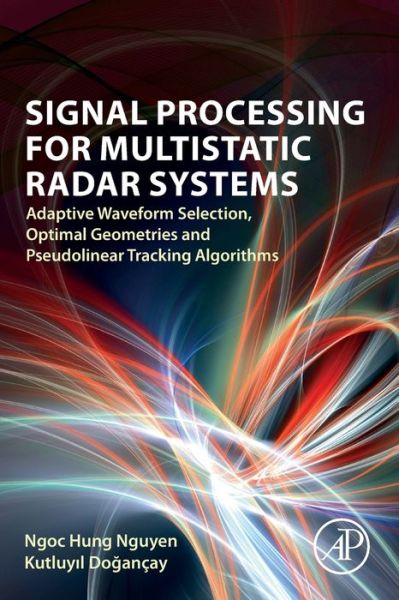 Cover for Nguyen, Ngoc Hung (Research Fellow, School of Engineering, University of South Australia, Adelaide, Australia) · Signal Processing for Multistatic Radar Systems: Adaptive Waveform Selection, Optimal Geometries and Pseudolinear Tracking Algorithms (Paperback Book) (2019)