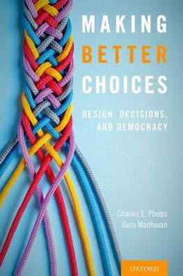 Cover for Phelps, Charles E. (University Professor and Provost Emeritus, University Professor and Provost Emeritus, University of Rochester) · Making Better Choices: Design, Decisions, and Democracy (Hardcover bog) (2021)