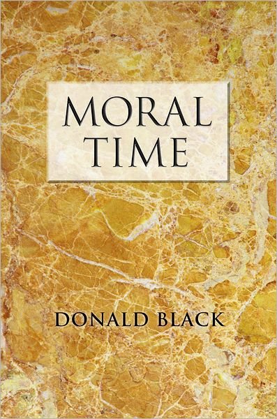 Cover for Black, Donald (University Professor of the Social Sciences, University Professor of the Social Sciences, University of Virginia) · Moral Time (Hardcover Book) (2011)