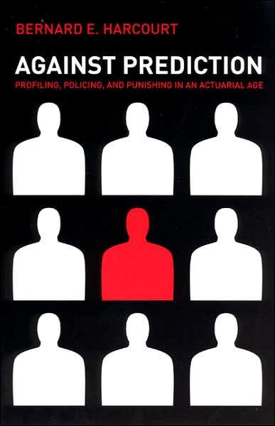 Cover for Bernard E. Harcourt · Against Prediction: Profiling, Policing, and Punishing in an Actuarial Age (Paperback Bog) [New edition] (2006)