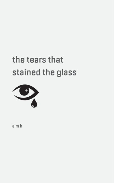 Cover for A M H · The tears that stained the glass (Paperback Book) (2019)