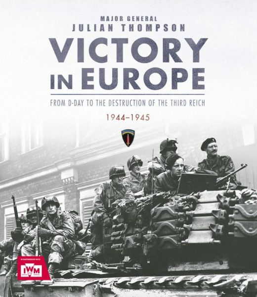 Cover for Julian Thompson · Victory in Europe: From D-Day to the Destruction of the Third Reich, 1944-1945 (Inbunden Bok) (2020)