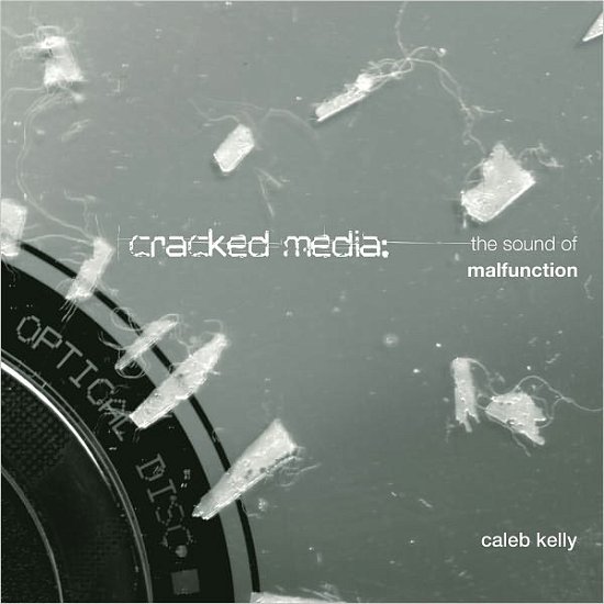 Cracked Media: The Sound of Malfunction - The MIT Press - Kelly, Caleb (Lecturer in Electronic Arts, University of Western Sydney) - Books - MIT Press Ltd - 9780262013147 - July 31, 2009