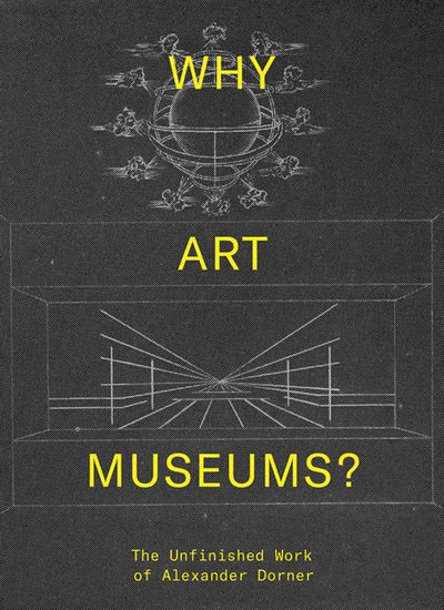 Cover for Blythe · Why Art Museums?: The Unfinished Work of Alexander Dorner - Why Art Museums? (Hardcover bog) (2018)